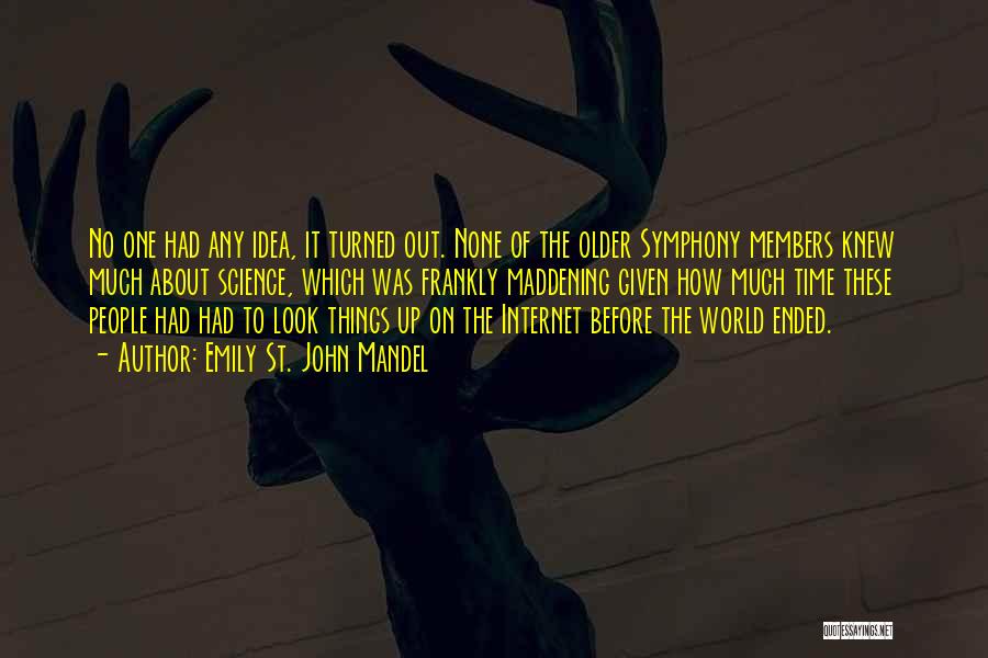 Emily St. John Mandel Quotes: No One Had Any Idea, It Turned Out. None Of The Older Symphony Members Knew Much About Science, Which Was