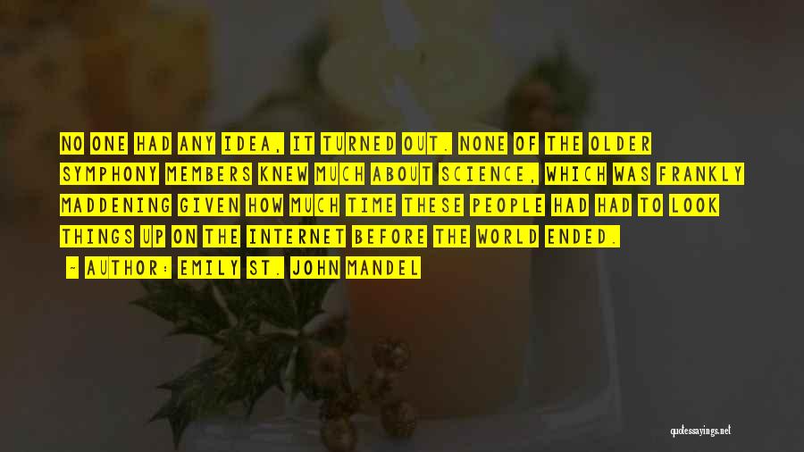 Emily St. John Mandel Quotes: No One Had Any Idea, It Turned Out. None Of The Older Symphony Members Knew Much About Science, Which Was