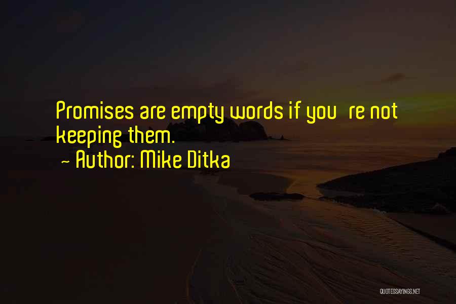 Mike Ditka Quotes: Promises Are Empty Words If You're Not Keeping Them.