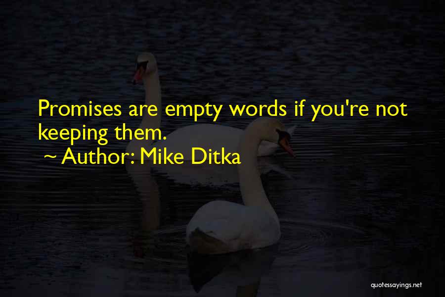 Mike Ditka Quotes: Promises Are Empty Words If You're Not Keeping Them.