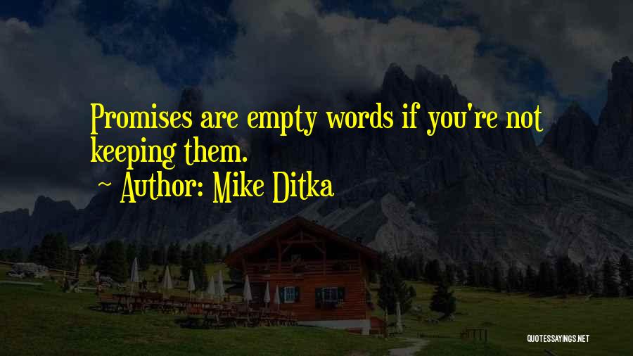 Mike Ditka Quotes: Promises Are Empty Words If You're Not Keeping Them.