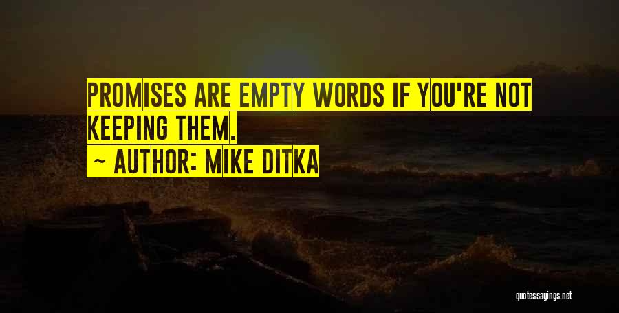 Mike Ditka Quotes: Promises Are Empty Words If You're Not Keeping Them.