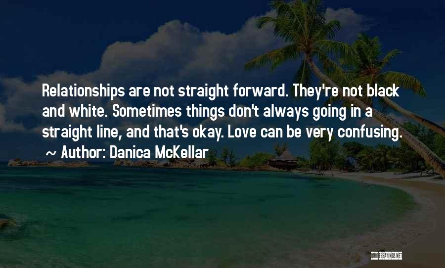 Danica McKellar Quotes: Relationships Are Not Straight Forward. They're Not Black And White. Sometimes Things Don't Always Going In A Straight Line, And