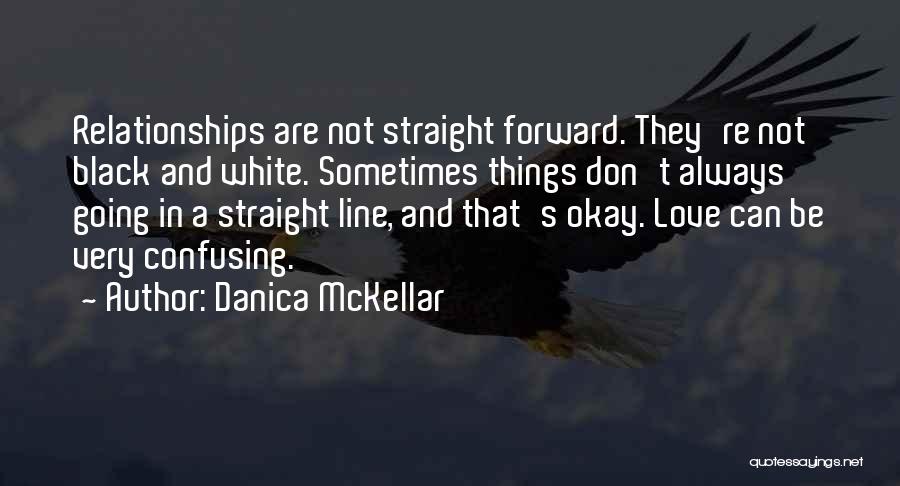 Danica McKellar Quotes: Relationships Are Not Straight Forward. They're Not Black And White. Sometimes Things Don't Always Going In A Straight Line, And