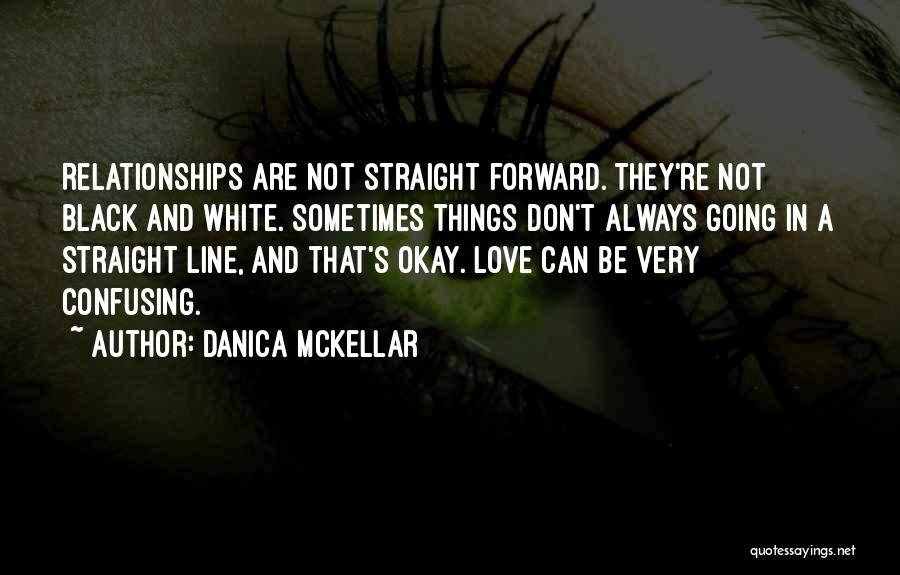 Danica McKellar Quotes: Relationships Are Not Straight Forward. They're Not Black And White. Sometimes Things Don't Always Going In A Straight Line, And