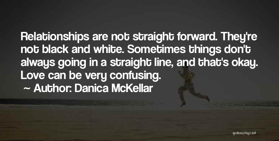 Danica McKellar Quotes: Relationships Are Not Straight Forward. They're Not Black And White. Sometimes Things Don't Always Going In A Straight Line, And