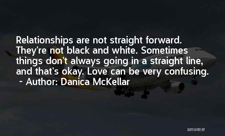 Danica McKellar Quotes: Relationships Are Not Straight Forward. They're Not Black And White. Sometimes Things Don't Always Going In A Straight Line, And