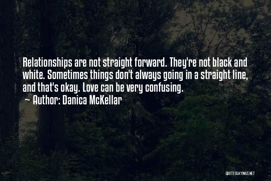 Danica McKellar Quotes: Relationships Are Not Straight Forward. They're Not Black And White. Sometimes Things Don't Always Going In A Straight Line, And