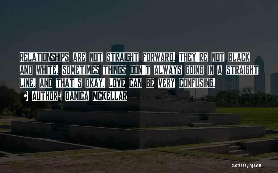 Danica McKellar Quotes: Relationships Are Not Straight Forward. They're Not Black And White. Sometimes Things Don't Always Going In A Straight Line, And