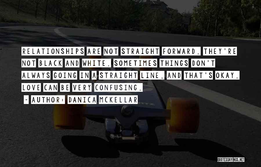 Danica McKellar Quotes: Relationships Are Not Straight Forward. They're Not Black And White. Sometimes Things Don't Always Going In A Straight Line, And