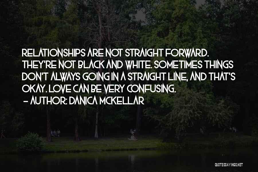 Danica McKellar Quotes: Relationships Are Not Straight Forward. They're Not Black And White. Sometimes Things Don't Always Going In A Straight Line, And