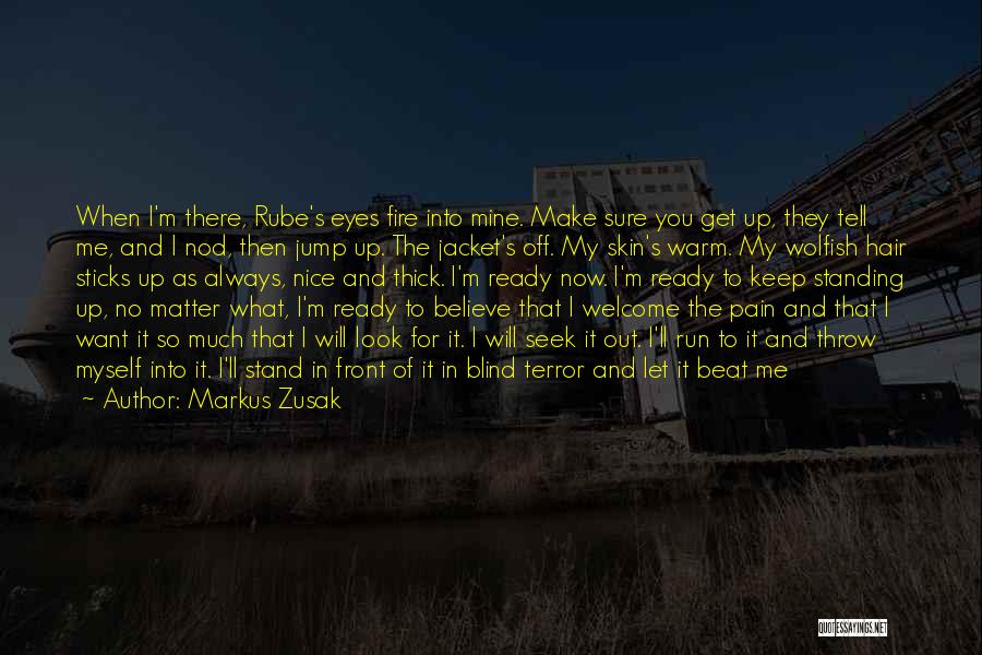 Markus Zusak Quotes: When I'm There, Rube's Eyes Fire Into Mine. Make Sure You Get Up, They Tell Me, And I Nod, Then