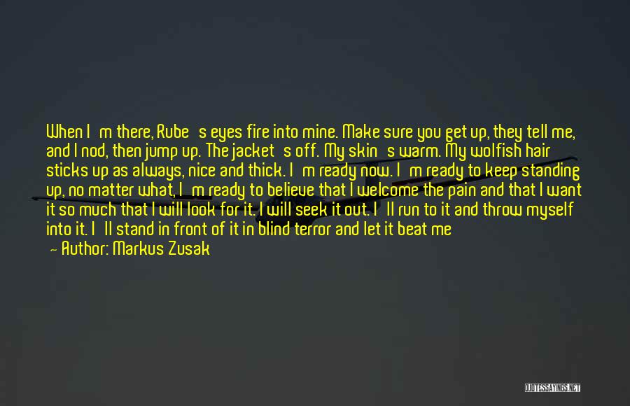 Markus Zusak Quotes: When I'm There, Rube's Eyes Fire Into Mine. Make Sure You Get Up, They Tell Me, And I Nod, Then