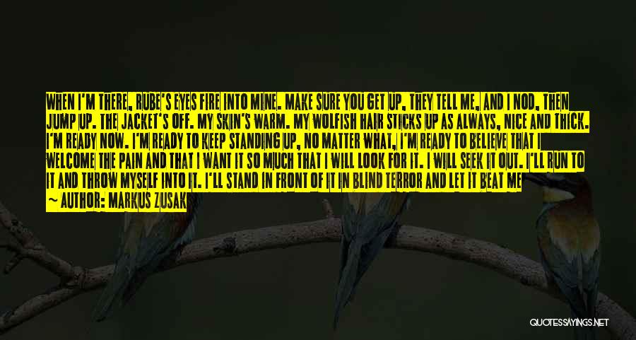 Markus Zusak Quotes: When I'm There, Rube's Eyes Fire Into Mine. Make Sure You Get Up, They Tell Me, And I Nod, Then