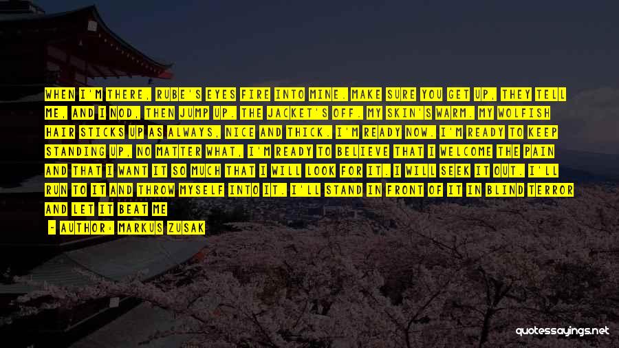 Markus Zusak Quotes: When I'm There, Rube's Eyes Fire Into Mine. Make Sure You Get Up, They Tell Me, And I Nod, Then