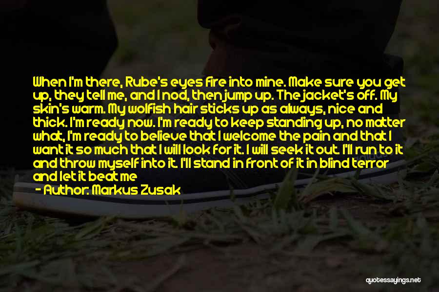 Markus Zusak Quotes: When I'm There, Rube's Eyes Fire Into Mine. Make Sure You Get Up, They Tell Me, And I Nod, Then