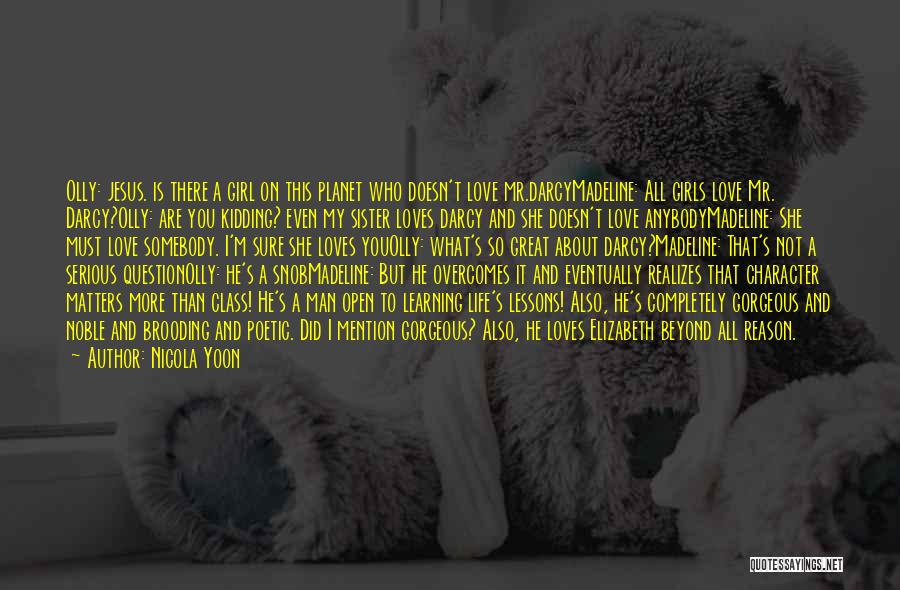 Nicola Yoon Quotes: Olly: Jesus. Is There A Girl On This Planet Who Doesn't Love Mr.darcymadeline: All Girls Love Mr. Darcy?olly: Are You