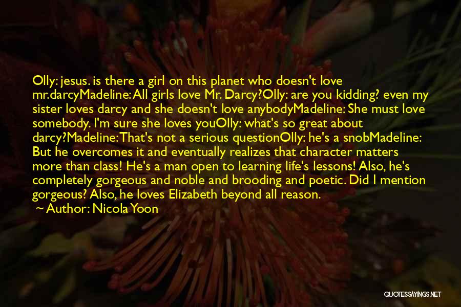 Nicola Yoon Quotes: Olly: Jesus. Is There A Girl On This Planet Who Doesn't Love Mr.darcymadeline: All Girls Love Mr. Darcy?olly: Are You