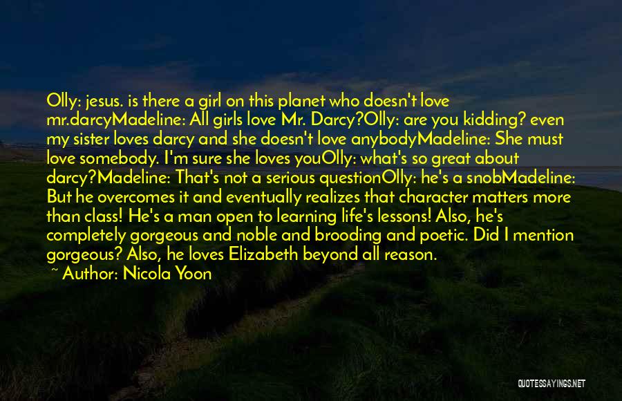 Nicola Yoon Quotes: Olly: Jesus. Is There A Girl On This Planet Who Doesn't Love Mr.darcymadeline: All Girls Love Mr. Darcy?olly: Are You