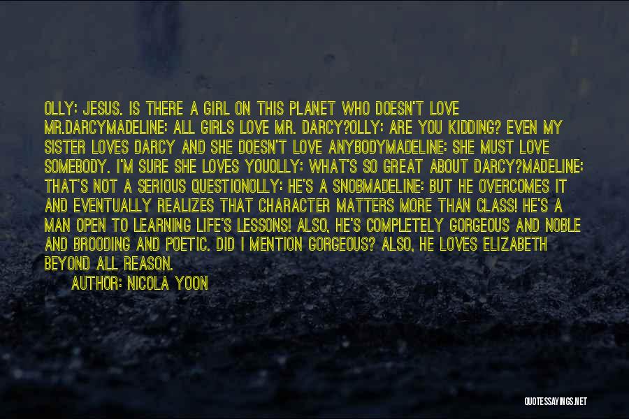 Nicola Yoon Quotes: Olly: Jesus. Is There A Girl On This Planet Who Doesn't Love Mr.darcymadeline: All Girls Love Mr. Darcy?olly: Are You