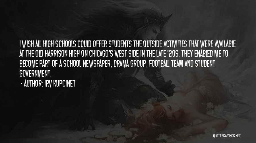 Irv Kupcinet Quotes: I Wish All High Schools Could Offer Students The Outside Activities That Were Available At The Old Harrison High On