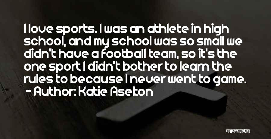 Katie Aselton Quotes: I Love Sports. I Was An Athlete In High School, And My School Was So Small We Didn't Have A