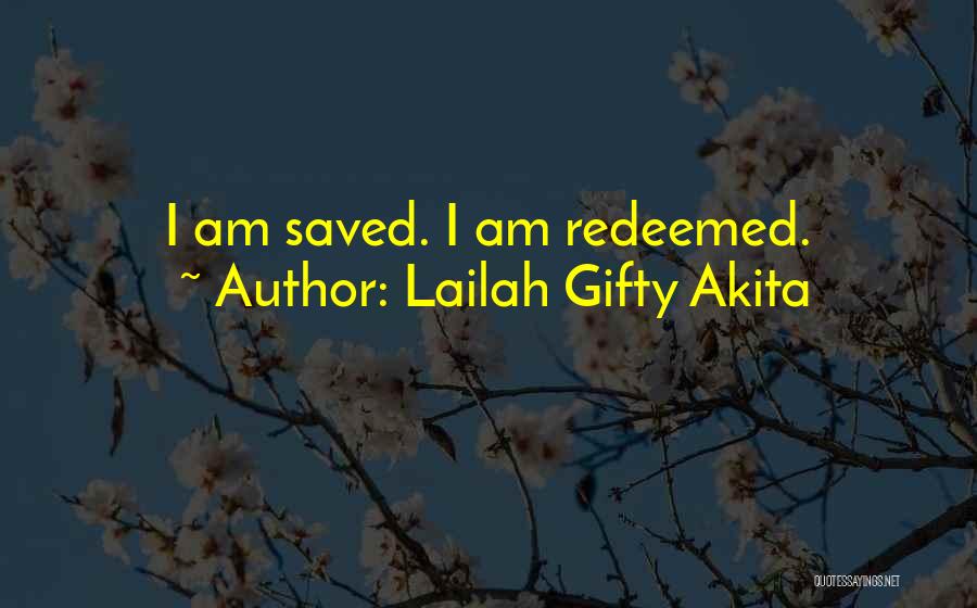 Lailah Gifty Akita Quotes: I Am Saved. I Am Redeemed.