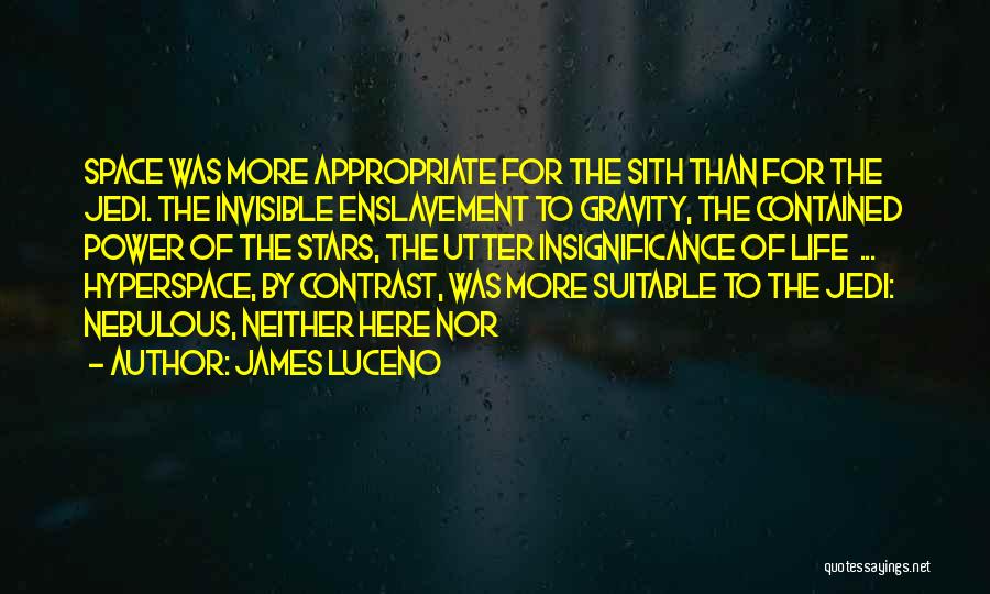 James Luceno Quotes: Space Was More Appropriate For The Sith Than For The Jedi. The Invisible Enslavement To Gravity, The Contained Power Of
