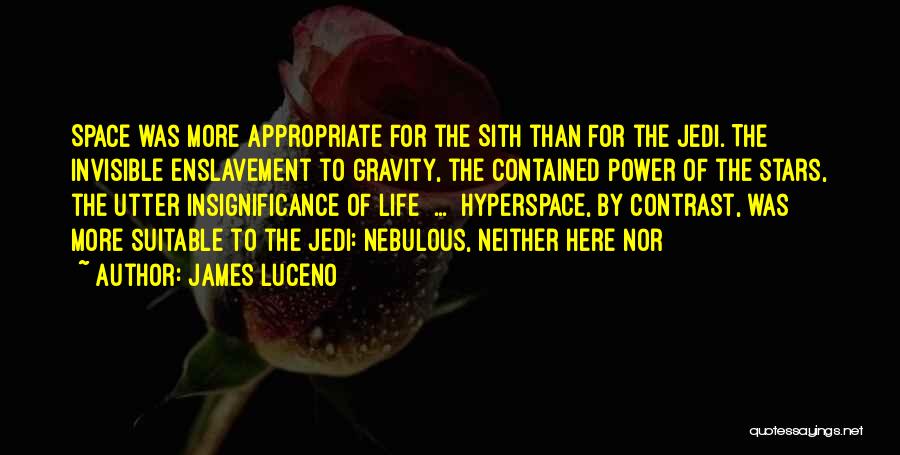 James Luceno Quotes: Space Was More Appropriate For The Sith Than For The Jedi. The Invisible Enslavement To Gravity, The Contained Power Of