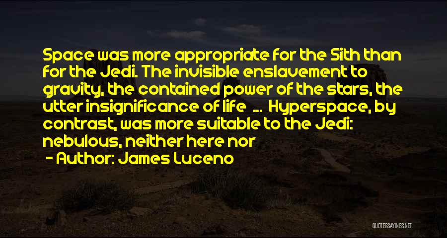 James Luceno Quotes: Space Was More Appropriate For The Sith Than For The Jedi. The Invisible Enslavement To Gravity, The Contained Power Of