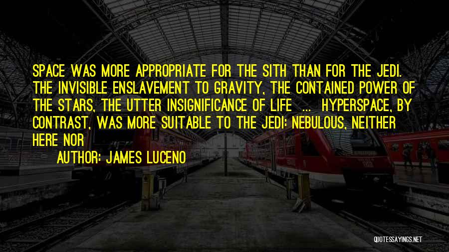 James Luceno Quotes: Space Was More Appropriate For The Sith Than For The Jedi. The Invisible Enslavement To Gravity, The Contained Power Of