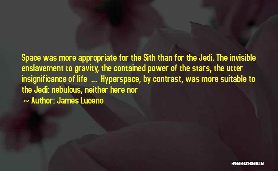 James Luceno Quotes: Space Was More Appropriate For The Sith Than For The Jedi. The Invisible Enslavement To Gravity, The Contained Power Of