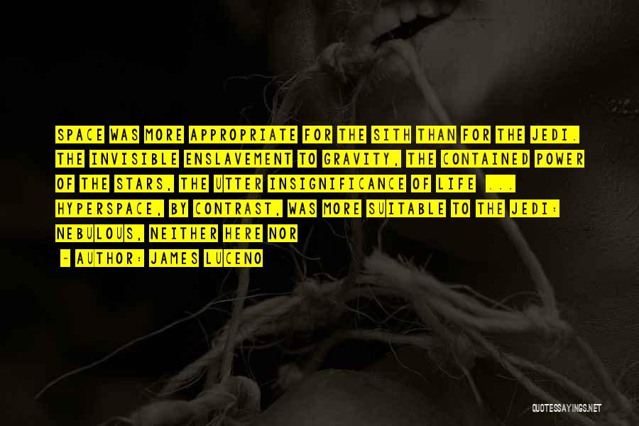 James Luceno Quotes: Space Was More Appropriate For The Sith Than For The Jedi. The Invisible Enslavement To Gravity, The Contained Power Of