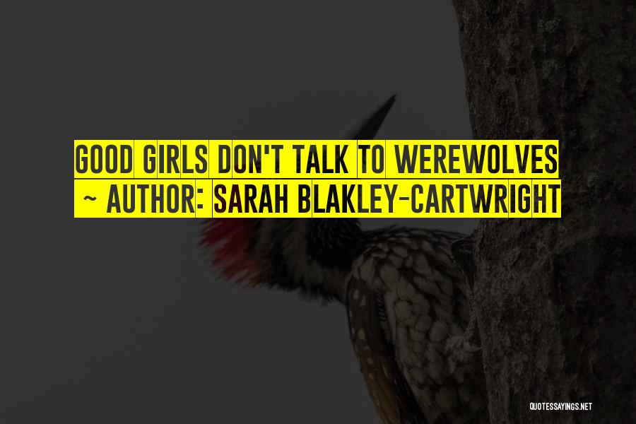 Sarah Blakley-Cartwright Quotes: Good Girls Don't Talk To Werewolves