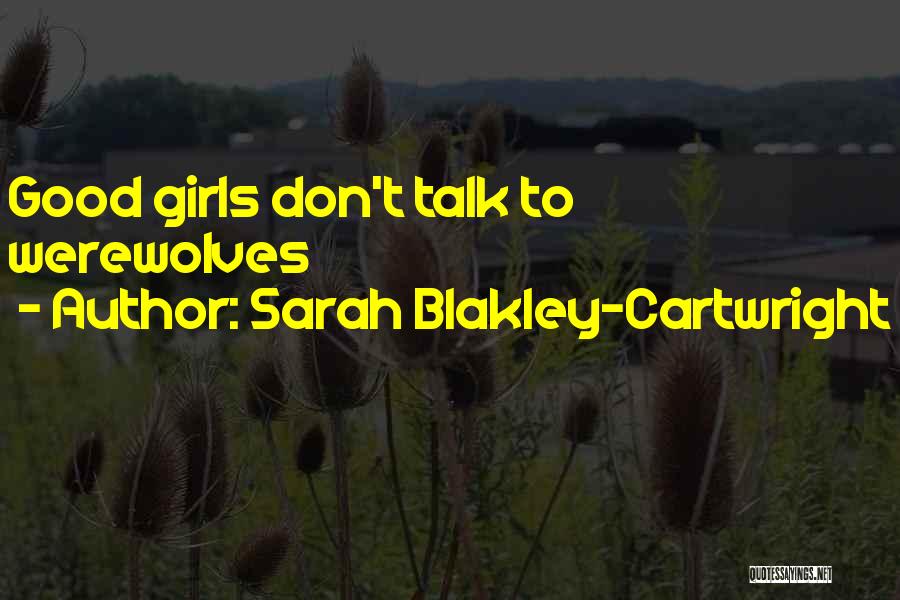 Sarah Blakley-Cartwright Quotes: Good Girls Don't Talk To Werewolves