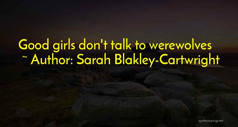 Sarah Blakley-Cartwright Quotes: Good Girls Don't Talk To Werewolves