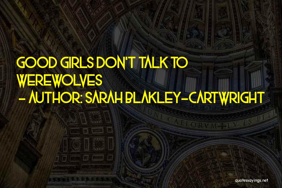 Sarah Blakley-Cartwright Quotes: Good Girls Don't Talk To Werewolves