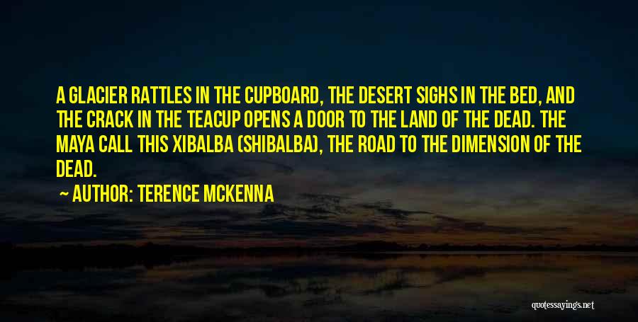 Terence McKenna Quotes: A Glacier Rattles In The Cupboard, The Desert Sighs In The Bed, And The Crack In The Teacup Opens A
