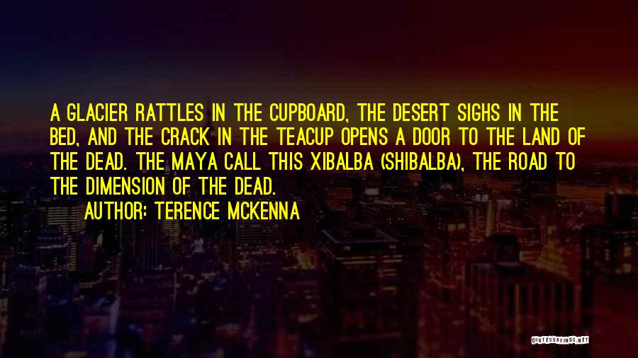 Terence McKenna Quotes: A Glacier Rattles In The Cupboard, The Desert Sighs In The Bed, And The Crack In The Teacup Opens A