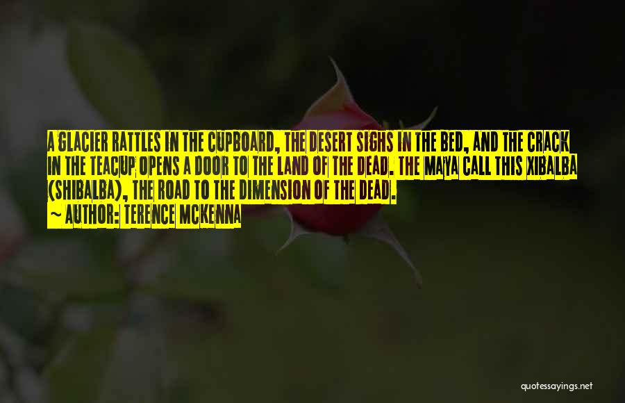 Terence McKenna Quotes: A Glacier Rattles In The Cupboard, The Desert Sighs In The Bed, And The Crack In The Teacup Opens A