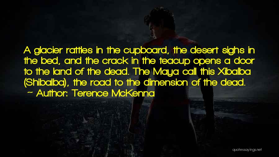 Terence McKenna Quotes: A Glacier Rattles In The Cupboard, The Desert Sighs In The Bed, And The Crack In The Teacup Opens A