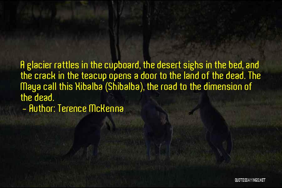 Terence McKenna Quotes: A Glacier Rattles In The Cupboard, The Desert Sighs In The Bed, And The Crack In The Teacup Opens A