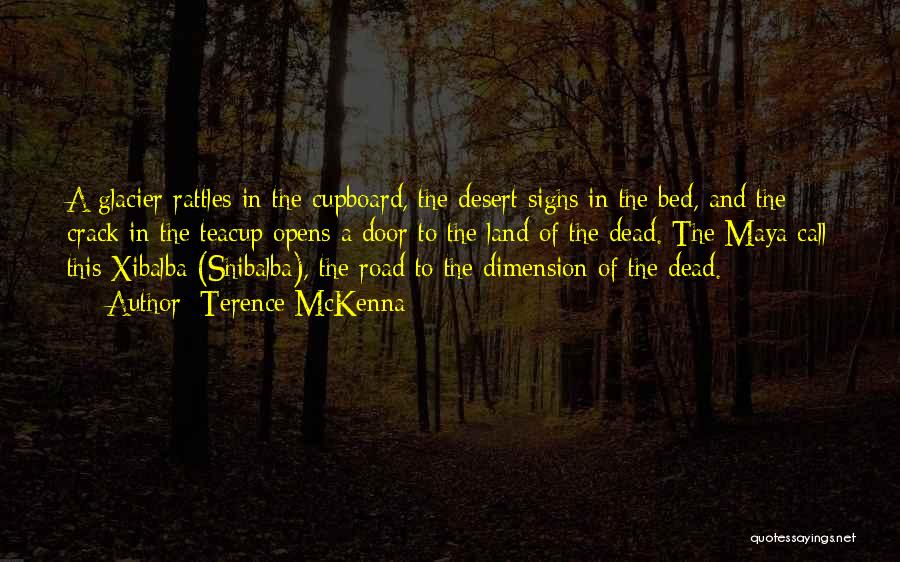 Terence McKenna Quotes: A Glacier Rattles In The Cupboard, The Desert Sighs In The Bed, And The Crack In The Teacup Opens A