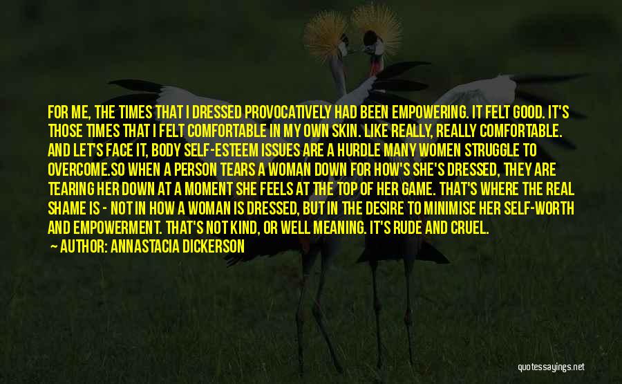 Annastacia Dickerson Quotes: For Me, The Times That I Dressed Provocatively Had Been Empowering. It Felt Good. It's Those Times That I Felt