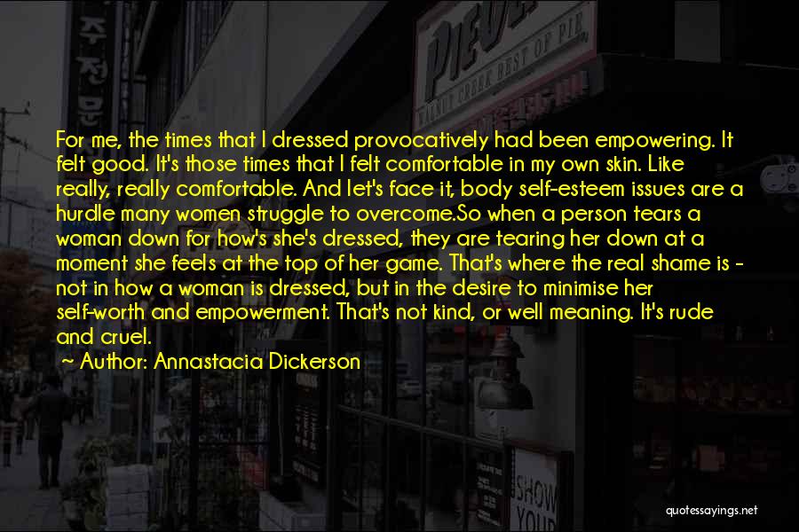 Annastacia Dickerson Quotes: For Me, The Times That I Dressed Provocatively Had Been Empowering. It Felt Good. It's Those Times That I Felt