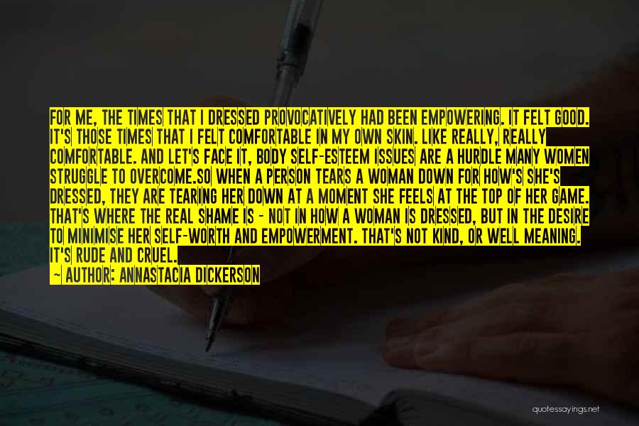 Annastacia Dickerson Quotes: For Me, The Times That I Dressed Provocatively Had Been Empowering. It Felt Good. It's Those Times That I Felt