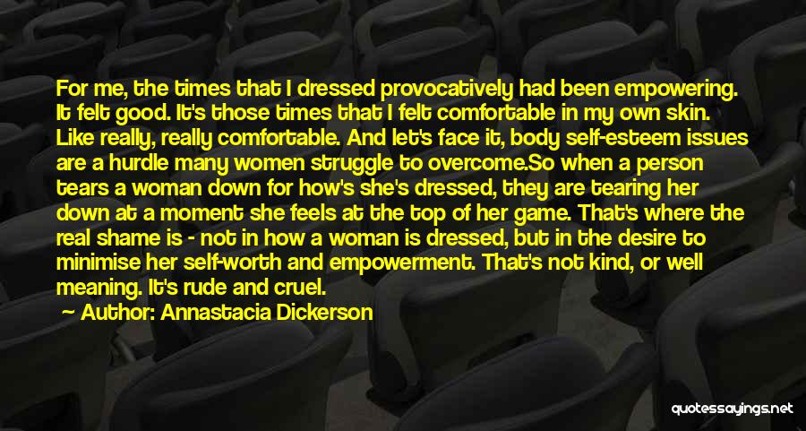 Annastacia Dickerson Quotes: For Me, The Times That I Dressed Provocatively Had Been Empowering. It Felt Good. It's Those Times That I Felt