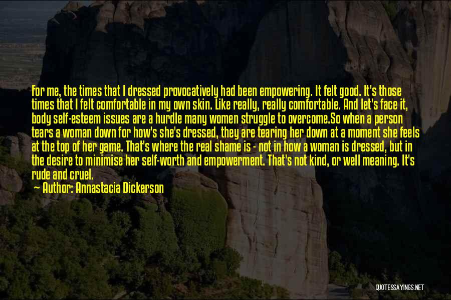 Annastacia Dickerson Quotes: For Me, The Times That I Dressed Provocatively Had Been Empowering. It Felt Good. It's Those Times That I Felt