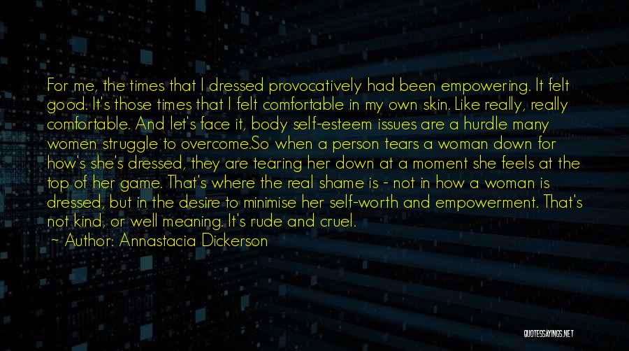 Annastacia Dickerson Quotes: For Me, The Times That I Dressed Provocatively Had Been Empowering. It Felt Good. It's Those Times That I Felt