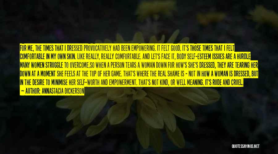 Annastacia Dickerson Quotes: For Me, The Times That I Dressed Provocatively Had Been Empowering. It Felt Good. It's Those Times That I Felt